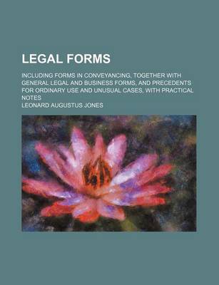 Book cover for Legal Forms; Including Forms in Conveyancing, Together with General Legal and Business Forms, and Precedents for Ordinary Use and Unusual Cases, with Practical Notes