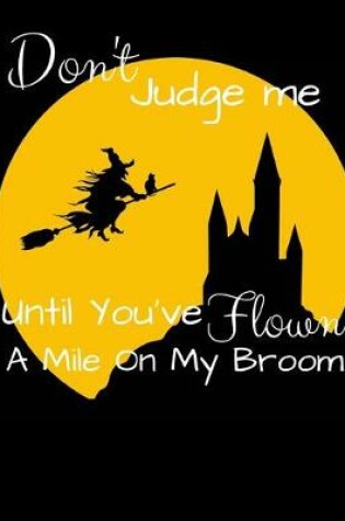 Cover of Don't Judge Me Until You've Flown A Mile On My Broom