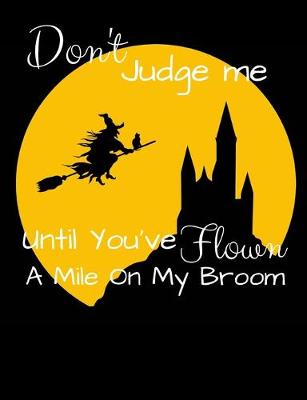 Book cover for Don't Judge Me Until You've Flown A Mile On My Broom