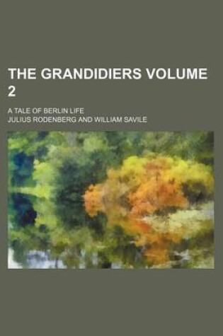 Cover of The Grandidiers Volume 2; A Tale of Berlin Life