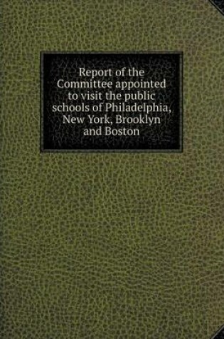 Cover of Report of the Committee appointed to visit the public schools of Philadelphia, New York, Brooklyn and Boston