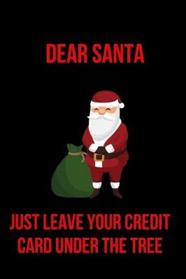 Book cover for Dear Santa Just Leave Your Credit Card Under the Tree