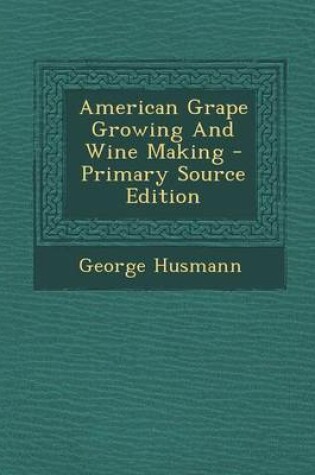 Cover of American Grape Growing and Wine Making - Primary Source Edition