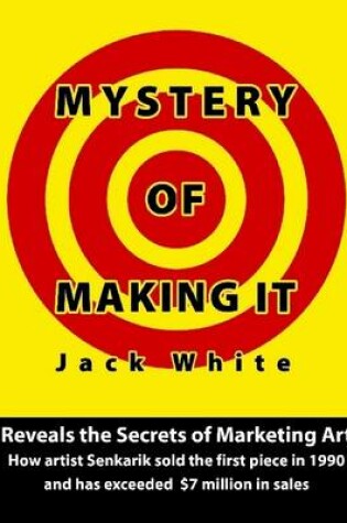 Cover of Mystery of Making It: Reveals the Secrets of Marketing Art-How Artist Senkarik Sold the First Piece in 1980 and Has Exceeded $7 Million in Sales