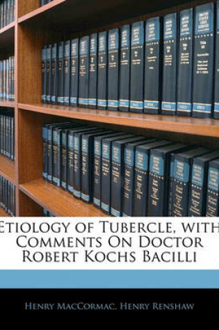 Cover of Etiology of Tubercle, with Comments on Doctor Robert Kochs Bacilli
