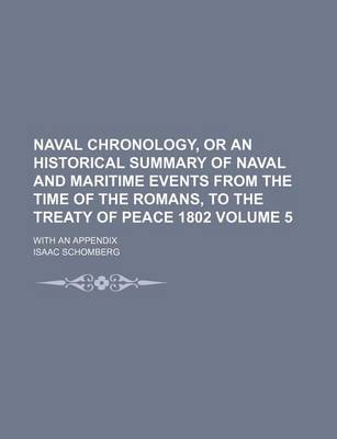 Book cover for Naval Chronology, or an Historical Summary of Naval and Maritime Events from the Time of the Romans, to the Treaty of Peace 1802 Volume 5; With an Appendix