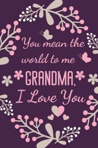 Cover of You Mean The World To Me Grandma, I Love You