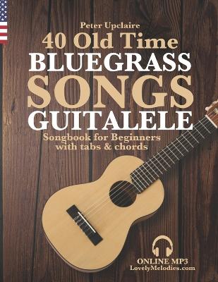 Book cover for 40 Old Time Bluegrass Songs - Guitalele Songbook for Beginners with Tabs and Chords