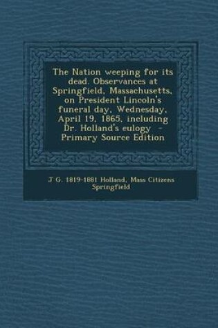 Cover of The Nation Weeping for Its Dead. Observances at Springfield, Massachusetts, on President Lincoln's Funeral Day, Wednesday, April 19, 1865, Including Dr. Holland's Eulogy