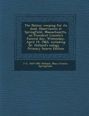 Book cover for The Nation Weeping for Its Dead. Observances at Springfield, Massachusetts, on President Lincoln's Funeral Day, Wednesday, April 19, 1865, Including Dr. Holland's Eulogy