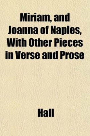 Cover of Miriam, and Joanna of Naples, with Other Pieces in Verse and Prose