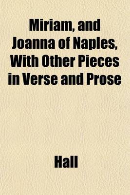 Book cover for Miriam, and Joanna of Naples, with Other Pieces in Verse and Prose