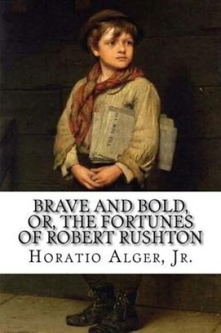 Cover of Brave and Bold, Or, the Fortunes of Robert Rushton Horatio Alger, Jr.