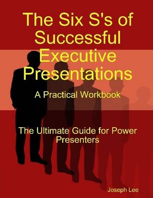 Book cover for The Six S's of Successful Executive Presentations: A Practical Workbook: The Ultimate Guide for Power Presenters