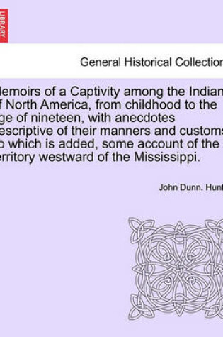 Cover of Memoirs of a Captivity Among the Indians of North America, from Childhood to the Age of Nineteen, with Anecdotes Descriptive of Their Manners and Customs. to Which Is Added, Some Account of the Territory Westward of the Mississippi.