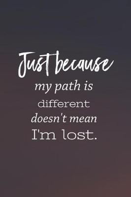 Book cover for Just Because My Path Is Different Doesn T Mean I M Lost