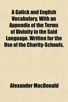 Book cover for A Galick and English Vocabulary, with an Appendix of the Terms of Divinity in the Said Language. Written for the Use of the Charity-Schools,