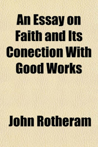 Cover of An Essay on Faith and Its Conection with Good Works