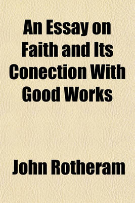 Book cover for An Essay on Faith and Its Conection with Good Works