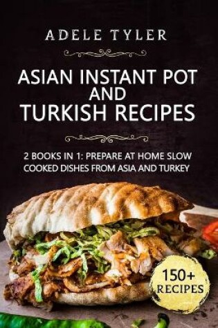 Cover of Asian Instant Pot And Turkish Recipes