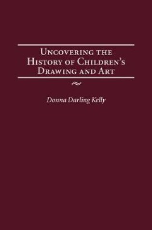 Cover of Uncovering the History of Children's Drawing and Art