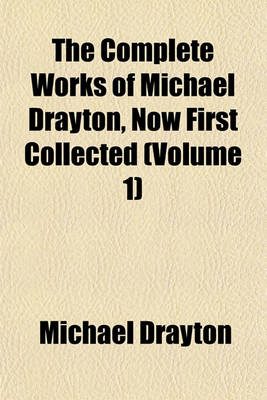 Book cover for The Complete Works of Michael Drayton, Now First Collected