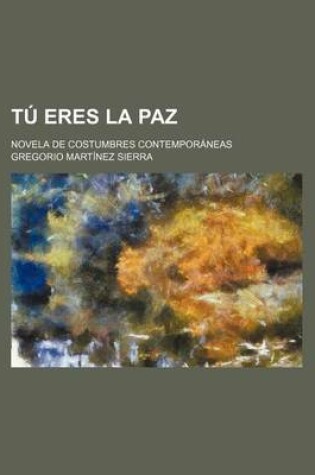 Cover of Tu Eres La Paz; Novela de Costumbres Contemporaneas