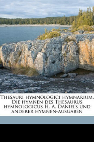 Cover of Thesauri Hymnologici Hymnarium. Die Hymnen Des Thesaurus Hymnologicus H. A. Daniels Und Anderer Hymnen-Ausgaben