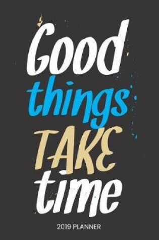 Cover of Good Things Take Time 2019 Planner