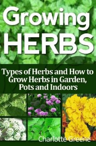Cover of Growing Herbs: Types of Herbs and How to Grow Herbs in Garden, Pots and Indoors