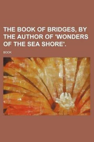 Cover of The Book of Bridges, by the Author of 'Wonders of the Sea Shore'.