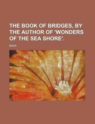 Book cover for The Book of Bridges, by the Author of 'Wonders of the Sea Shore'.