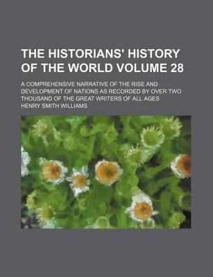 Book cover for The Historians' History of the World Volume 28; A Comprehensive Narrative of the Rise and Development of Nations as Recorded by Over Two Thousand of the Great Writers of All Ages