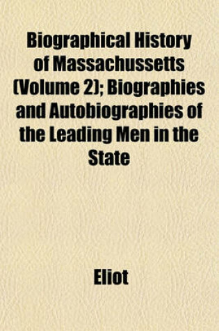 Cover of Biographical History of Massachussetts (Volume 2); Biographies and Autobiographies of the Leading Men in the State