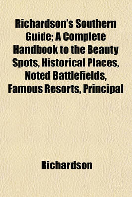 Book cover for Richardson's Southern Guide; A Complete Handbook to the Beauty Spots, Historical Places, Noted Battlefields, Famous Resorts, Principal