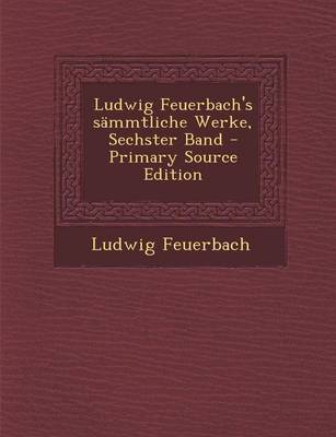 Book cover for Ludwig Feuerbach's Sammtliche Werke, Sechster Band - Primary Source Edition