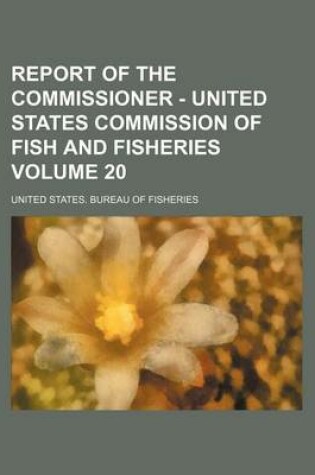 Cover of Report of the Commissioner - United States Commission of Fish and Fisheries Volume 20