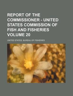 Book cover for Report of the Commissioner - United States Commission of Fish and Fisheries Volume 20