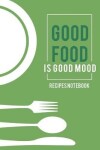 Book cover for Recipes notebook-GOOD FOOD IS GOOD MOOD
