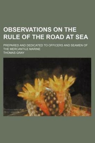 Cover of Observations on the Rule of the Road at Sea; Prepared and Dedicated to Officers and Seamen of the Mercantile Marine