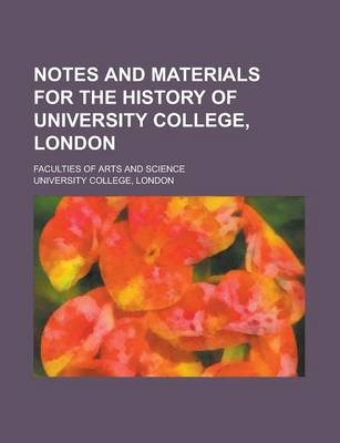 Book cover for Notes and Materials for the History of University College, London; Faculties of Arts and Science