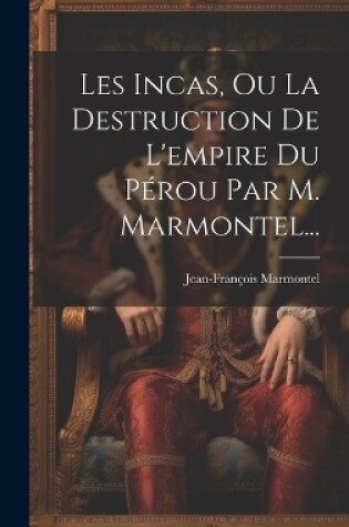 Cover of Les Incas, Ou La Destruction De L'empire Du Pérou Par M. Marmontel...