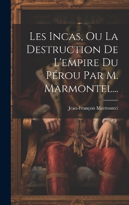 Book cover for Les Incas, Ou La Destruction De L'empire Du Pérou Par M. Marmontel...