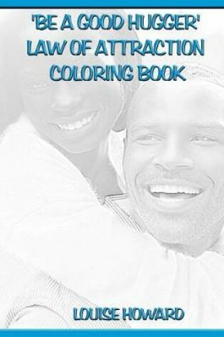 Cover of 'Be a good hugger' Law Of Attraction Coloring Book