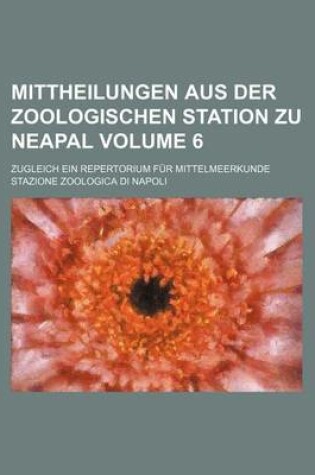 Cover of Mittheilungen Aus Der Zoologischen Station Zu Neapal Volume 6; Zugleich Ein Repertorium Fur Mittelmeerkunde