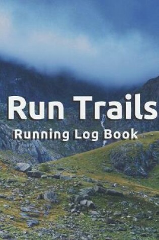 Cover of Run Trails - 96 Week / 1 year Undated of Tracking Running Log Book Trail Runner's Log