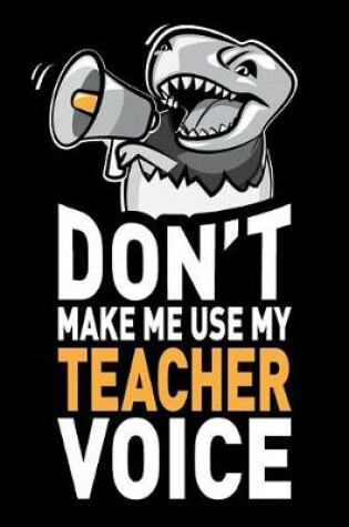 Cover of Don't Make Me Use My Teacher Voice