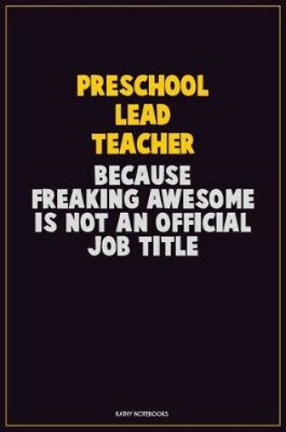 Cover of Preschool Lead Teacher, Because Freaking Awesome Is Not An Official Job Title