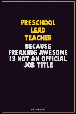 Book cover for Preschool Lead Teacher, Because Freaking Awesome Is Not An Official Job Title