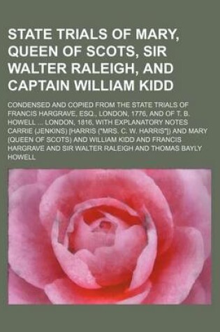 Cover of State Trials of Mary, Queen of Scots, Sir Walter Raleigh, and Captain William Kidd; Condensed and Copied from the State Trials of Francis Hargrave, Esq., London, 1776, and of T. B. Howell London, 1816, with Explanatory Notes